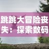 跳跳大冒险丧失：探索数码游戏产业遭遇技术难题与市场需求错位之现象分析