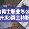 (勇士职业怎么升级)勇士转职后是否还能再换？详解多职业切换机制与注意事项