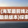 (海军最前线2最新版本)探索海军军事风云：海军最前线2下载地址与步骤全攻略