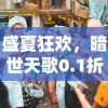 盛夏狂欢，暗世天歌0.1折巨惠疯狂来袭，玩家新体验：游戏内购商品破天荒低价