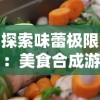 探索味蕾极限：美食合成游戏排行前十名为您揭秘休闲娱乐新玩法