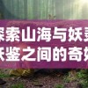 探索山海与妖灵妖鉴之间的奇妙搭配：从古典文化视角解析传统元素的现代转化