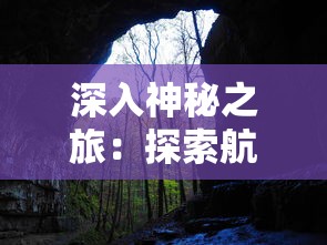 深入神秘之旅：探索航海奇闻中的隐藏危险——毒气洞的秘密与生存挑战