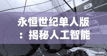 永恒世纪单人版：揭秘人工智能技术对传统游戏体验改革的深入研究