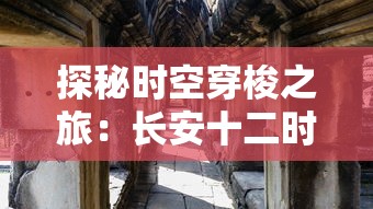 探秘时空穿梭之旅：长安十二时辰主题街区的历史文化与城市变迁之融合展现