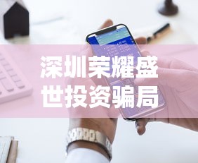 深圳荣耀盛世投资骗局揭秘：投资者梦想破灭引发社会关注与反思