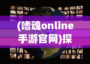 (嗜魂online手游官网)探索异世界魅力，嗜魂手游Online带你体验前所未有的冒险旅程