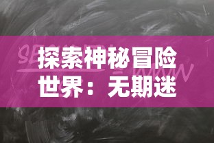 探索神秘冒险世界：无期迷途官方网站正式上线，邀您沉浸在壮丽的游戏世界中