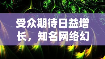 受众期待日益增长，知名网络幻想冒险游戏'幻镇'宣布全新改名，引发游戏界热议