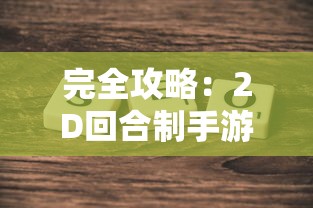 完全攻略：2D回合制手游《搬砖版》升级挑战策略及优化体验全解析