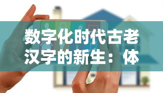 数字化时代古老汉字的新生：体验以汉字为主题的手机游戏引领的文化复兴