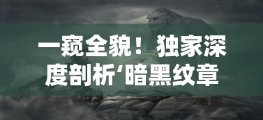 一窥全貌！独家深度剖析‘暗黑纹章觉醒’官方网站，揭秘最新游戏资讯和隐藏彩蛋