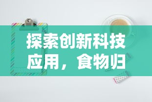 探索创新科技应用，食物归类者H5使用体验评测与未来发展趋势解析