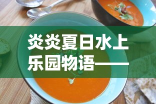 炎炎夏日水上乐园物语——兼谈美食街食谱的创新与适应夏季健康饮食的重要性