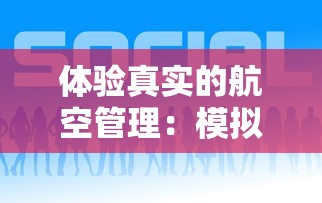 体验真实的航空管理：模拟机场调度游戏带你探索高效协同作业的秘密