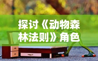 探讨《动物森林法则》角色互动与人际关系建立的巧妙策略：以村民Tom美业的人格魅力为例