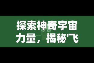 探索神奇宇宙力量，揭秘'飞龙不累'现象与无限宝石神秘关联的真实内幕