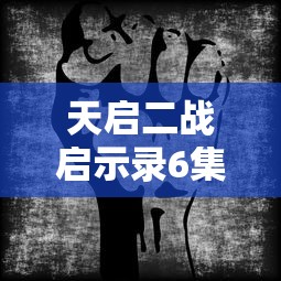 天启二战启示录6集国语重磅推出:深度解析战争背后的人性与权力较量 天启二战启示录6集国语重磅推出:深度解析战争背后的人性与权力较量