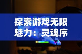 探索游戏无限魅力：灵魂序章内置MOD修改器改变玩家游戏体验的挑战与机遇