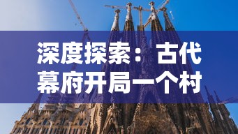 深度探索：古代幕府开局一个村的游戏究竟是什么，对日本文化历史的影响及其对现代社会的启示