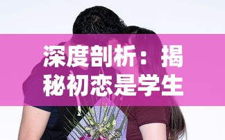 深度剖析：揭秘初恋是学生会长的攻略过程—分选项展现恋爱策略和心理角力