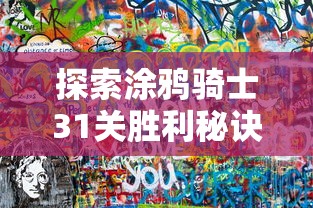 探索涂鸦骑士31关胜利秘诀：深入解析策略指南和操控技巧，帮你轻松过关