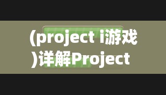 (project i游戏)详解Project M手游下载步骤：全平台支持，让你轻松体验极致游戏乐趣