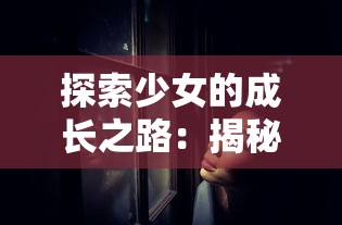 探索少女的成长之路：揭秘王座礼物带来的挑战与希望，揭示其对个人发展的深远影响