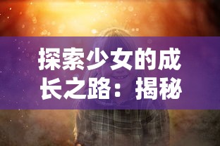 探索少女的成长之路：揭秘王座礼物带来的挑战与希望，揭示其对个人发展的深远影响