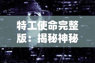 特工使命完整版：揭秘神秘特工身份，紧张刺激的反恐战斗全面呈现