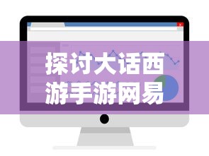 探讨大话西游手游网易版本客户端优化策略及其对用户游戏体验的显著影响