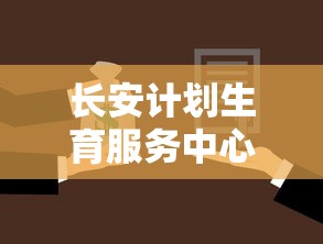 长安计划生育服务中心推出全新咨询服务，以全面提升公众生育健康意识和规划能力