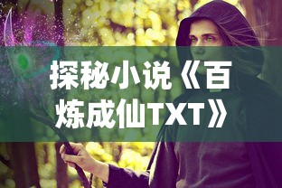 探秘小说《百炼成仙TXT》：揭示主角逆袭仙途，深入分析主题思想及读者影响