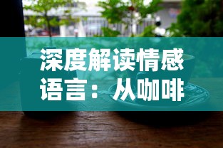 深度解读情感语言：从咖啡冲不冲揭示对方内心的潜台词与真实情感