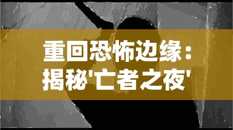 重回恐怖边缘：揭秘'亡者之夜'连续73晚的神秘记录及其对现代心理学研究的影响