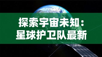 探索宇宙未知：星球护卫队最新版游戏强化战略要素，展现创新无人机技术