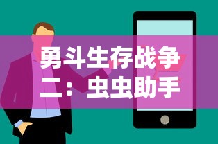 勇斗生存战争二：虫虫助手的秘密技巧与策略深度解析