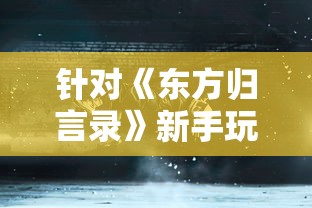 针对《东方归言录》新手玩家：初始角色选择推荐与角色优劣解析